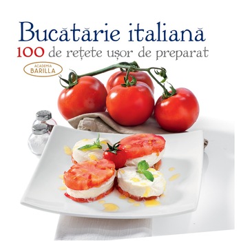 Bucataria italiana - 100 de retete usor de preparat - Academia Barilla/Deagostini Bucataria italiana - 100 de retete usor de preparat - Academia Barilla/Deagostini