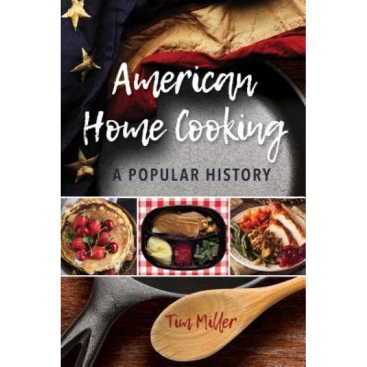 American Home Cooking: A Popular History, Tim Miller (Author)