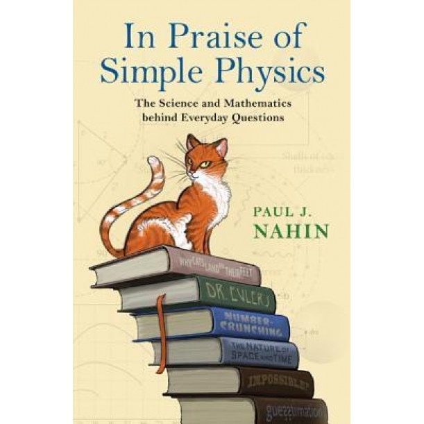 In Praise of Simple Physics: The Science and Mathematics Behind Everyday Questions, Paul J. Nahin (Author)