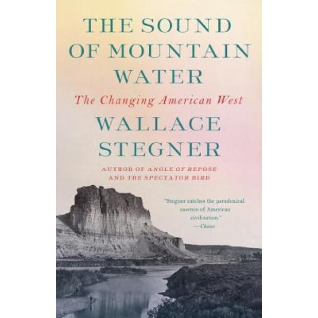 The Sound of Mountain Water: The Changing American West, Wallace Stegner (Author)