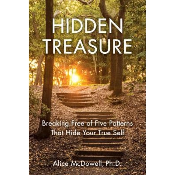 Hidden Treasure: How to Break Free of Five Patterns That Hide Your True Self - Alice, PhD McDowell (Author)