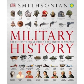 Military History: The Definitive Visual Guide to the Objects of Warfare, Military History: The Definitive Visual Guide to the Objects of Warfare,