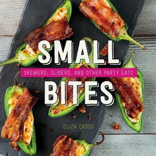 Small Bites: Skewers, Sliders, and Other Party Eats, Eliza Cross (Author)