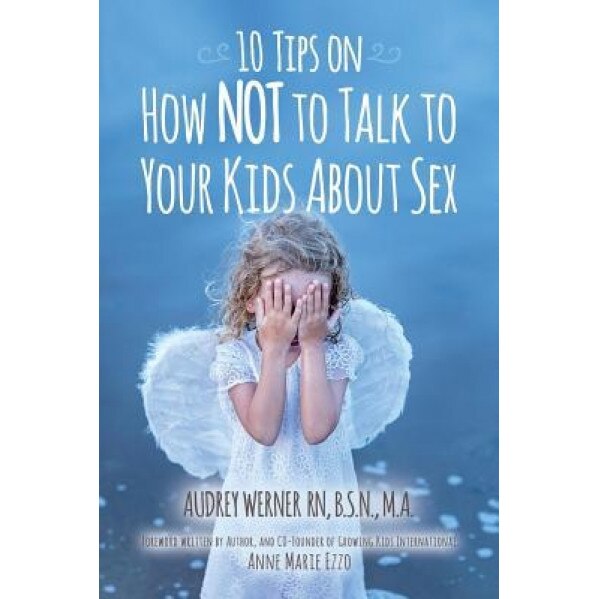 10 Tips on How Not to Talk to Your Kids about Sex, Audrey Werner (Author)