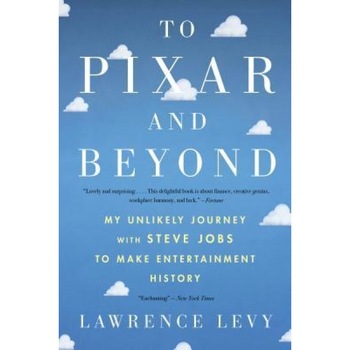 To Pixar and Beyond: My Unlikely Journey with Steve Jobs to Make Entertainment History, Lawrence Levy (Author) To Pixar and Beyond: My Unlikely Journey with Steve Jobs to Make Entertainment History, Lawrence Levy (Author)
