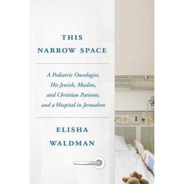 This Narrow Space: A Pediatric Oncologist, His Jewish, Muslim, and Christian Patients, and a Hospital in Jerusalem, Elisha Waldman (Author)