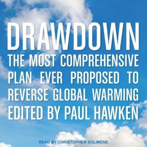 Drawdown: The Most Comprehensive Plan Ever Proposed to Reverse Global Warming, Paul Hawken (Editor)