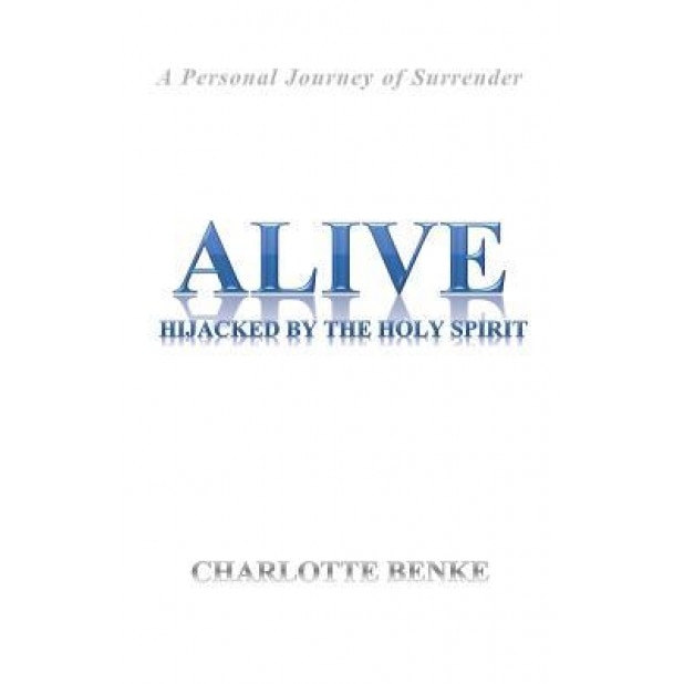 Alive: Hijacked by the Holy Spirit, Charlotte Benke (Author)