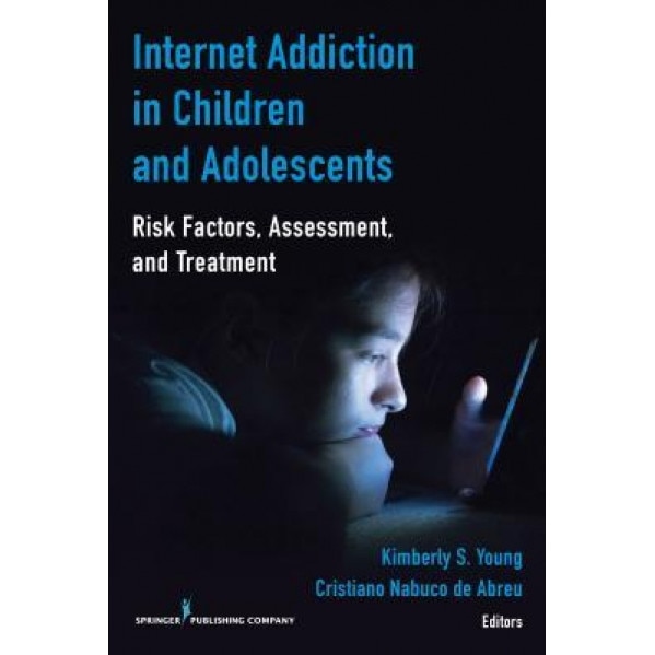 Internet Addiction in Children and Adolescents: Risk Factors, Assessment, and Treatment - Kimberly S. Young (Editor)
