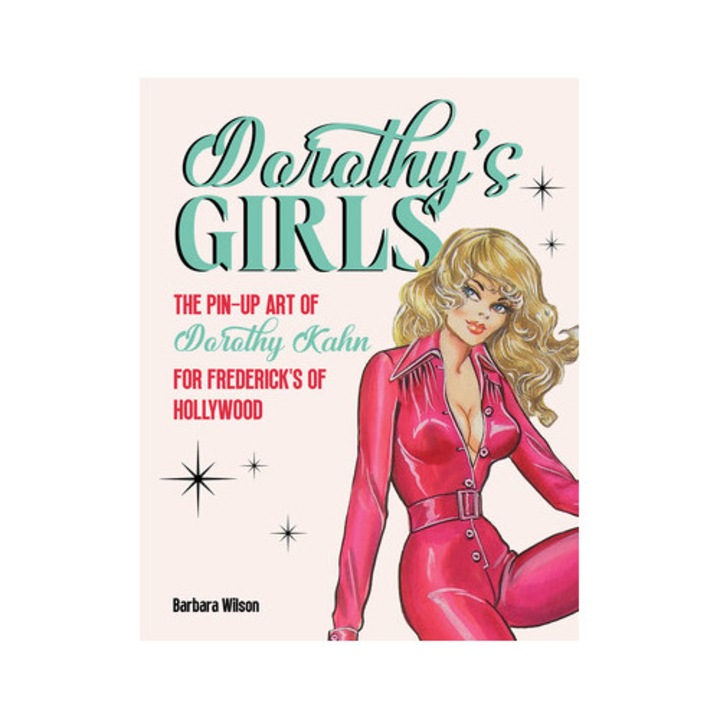 Dorothy's Girls: The Pin-up Art Of Dorothy Kahn For Frederick's Of Hollywood - Barbara Wilson