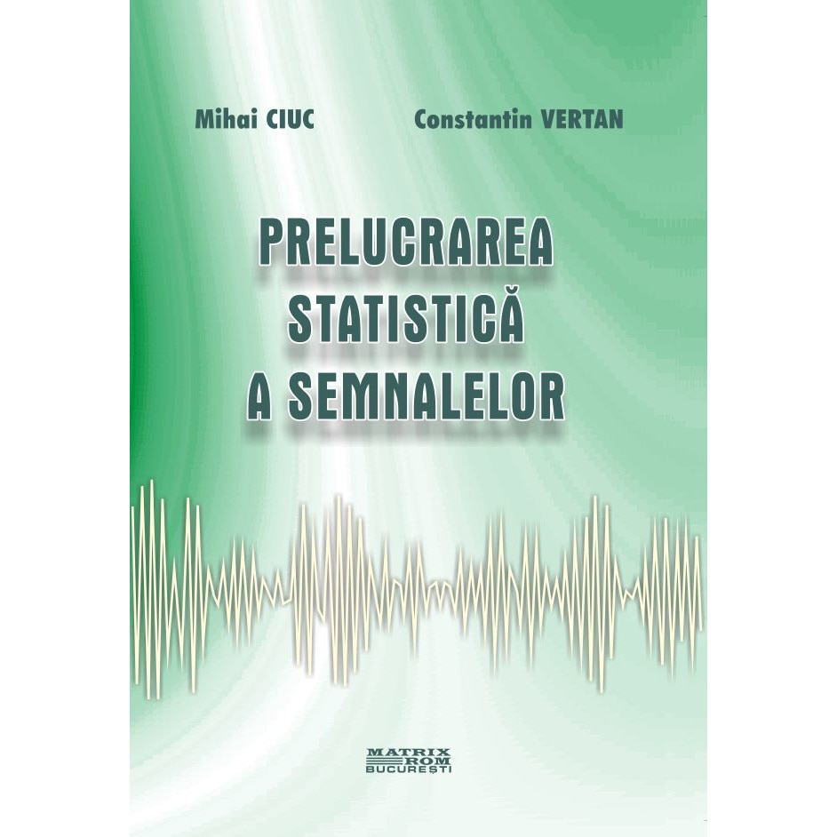 Prelucrarea statistica a semnalelor, Constantin Vertan, Mihai Ciuc
