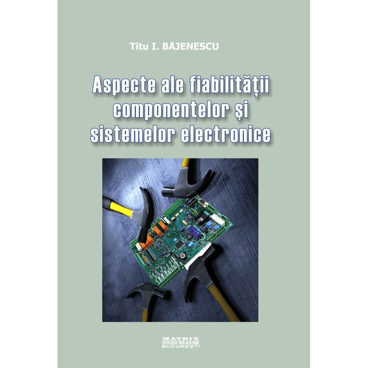 Aspecte ale fiabilitatii componentelor si sistemelor electronice, Titu I. Bajenescu