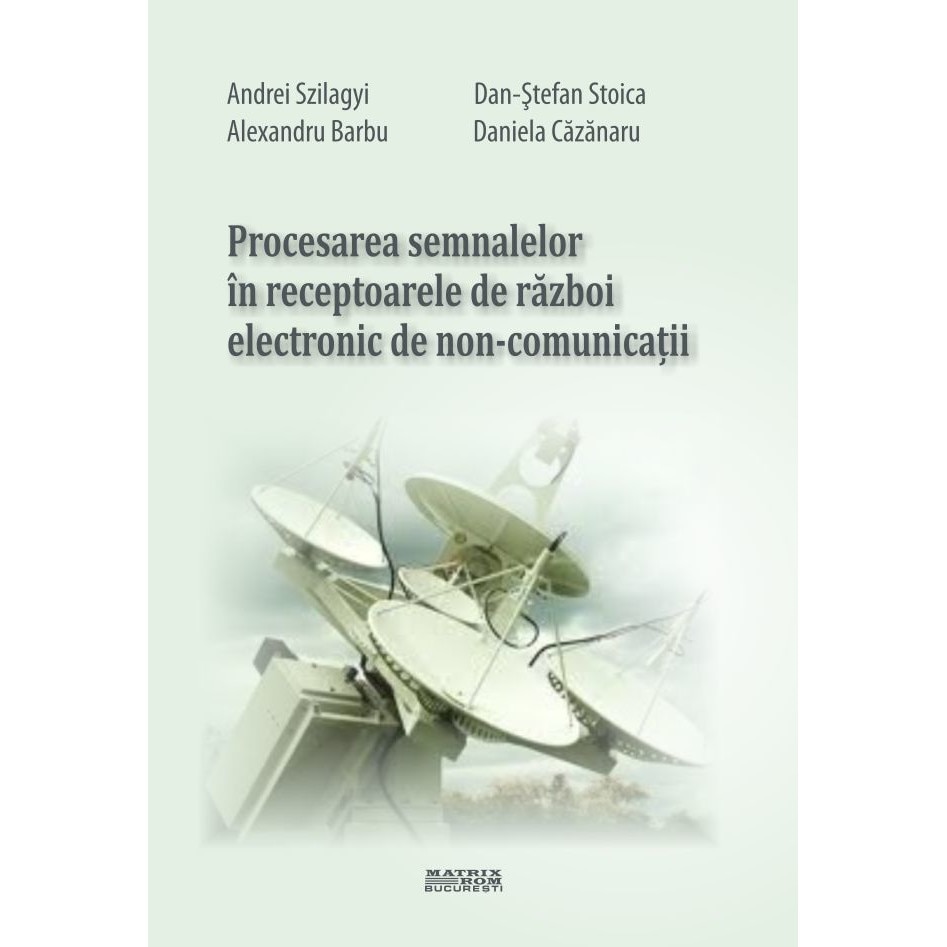 Procesarea semnalelor in receptoarele de razboi electronic de non-comunicatii, Alexandru Barbu, Andrei Szilagyi, Dan-Stefan Stoica, Daniela Cazanaru