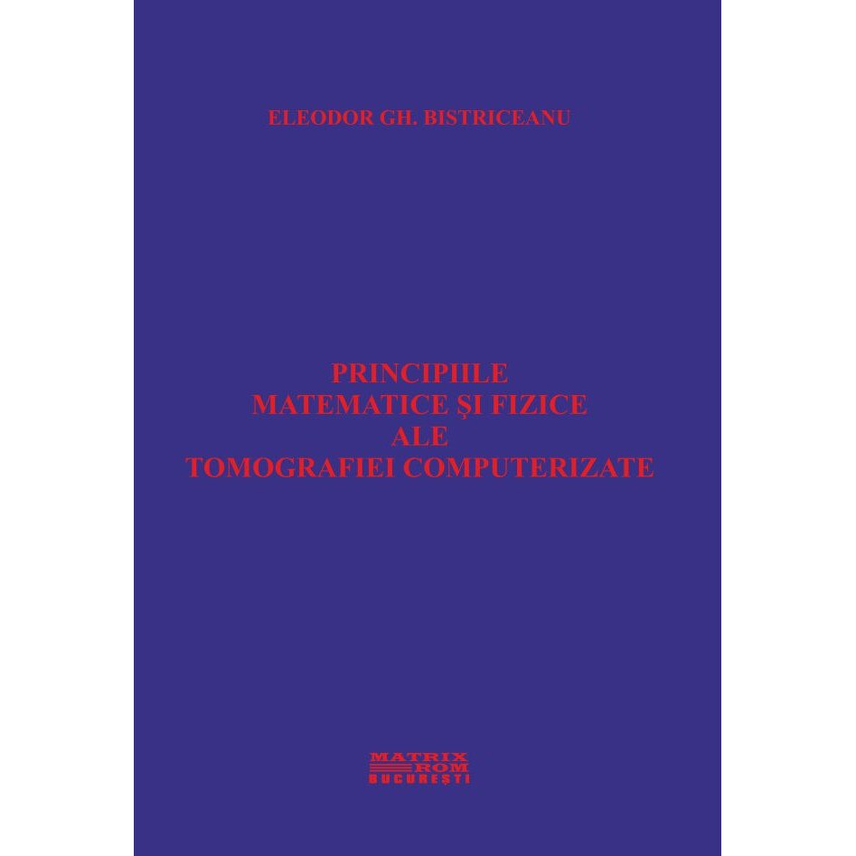 Principiile matematice si fizice ale tomografiei computerizate, Eleodor Bistriceanu