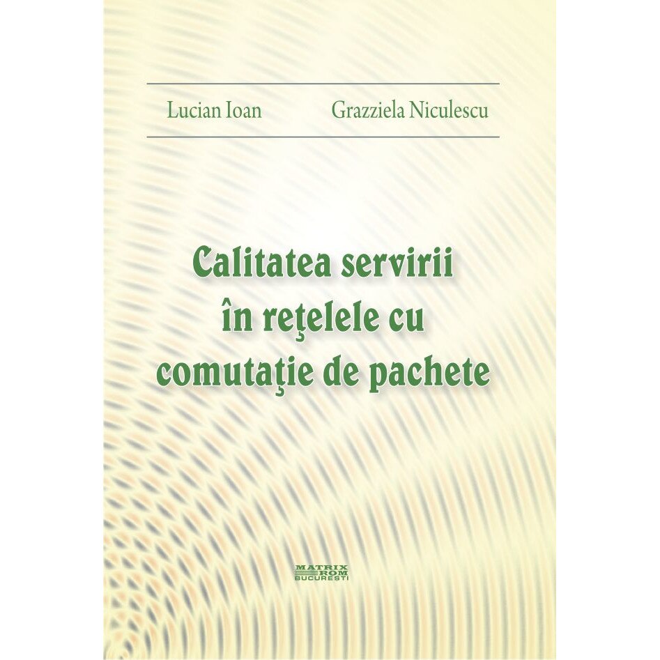 Calitatea servirii in retelele cu comutatie de pachete, Grazziela Niculescu, Lucian Ioan