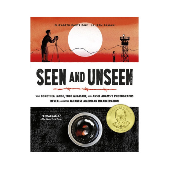 Seen And Unseen: What Dorothea Lange, Toyo Miyatake, And Ansel Adams's Photographs Reveal About The Japanese American Incarceration - Elizabeth Partridge