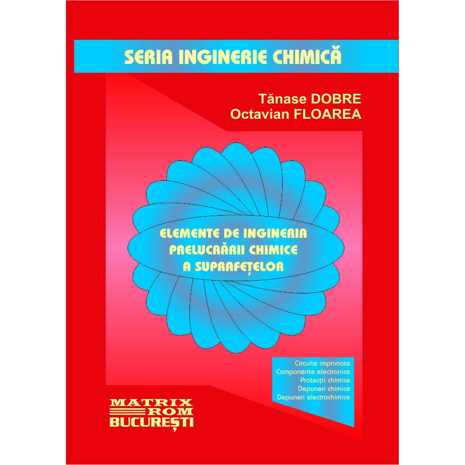 Inginerie chimica. Elemente de ingineria prelucrarii chimice a suprafetelor, Octavian Floarea, Tanase Dobre