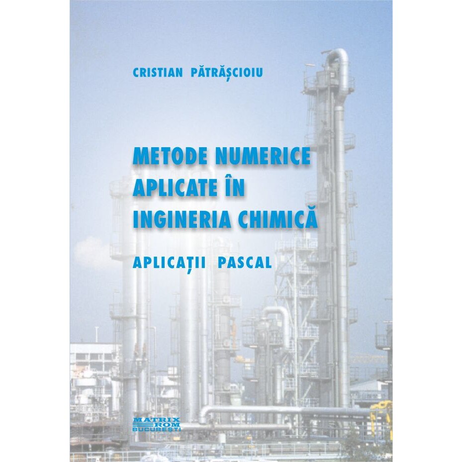 Metode numerice aplicate in ingineria chimica. Aplicatii Pascal, Cristian Patrascioiu