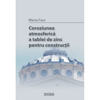 Coroziunea atmosferica a tablei de zinc pentru constructii, Maria Faur Coroziunea atmosferica a tablei de zinc pentru constructii, Maria Faur