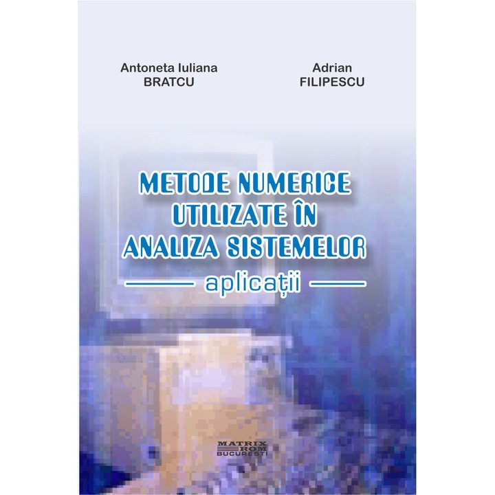 Metode numerice utilizate in analiza sistemelor, Adrian Filipescu, Antoneta Iuliana Bratcu