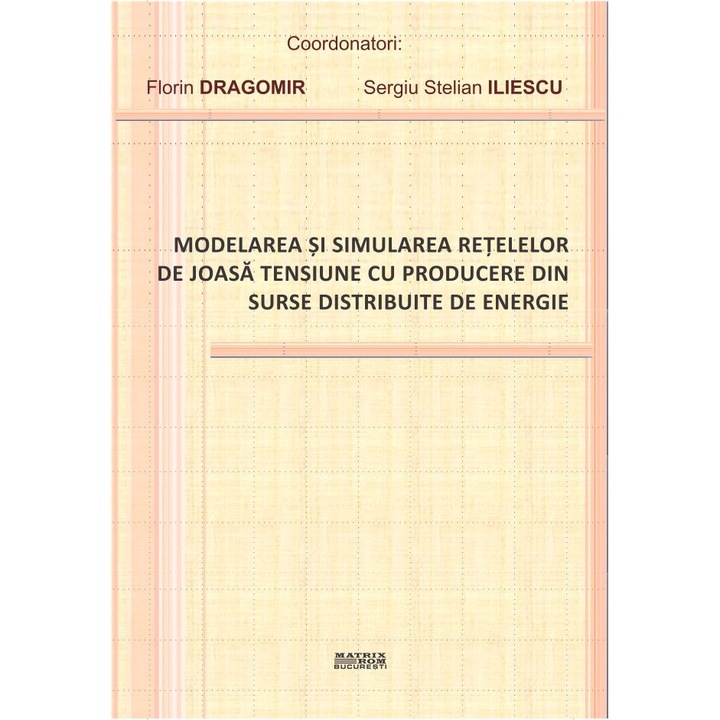 Modelarea si simularea retelelor de joasa tensiune cu producere din surse distribuite de energie, Florin Dragomir, Sergiu Stelian Iliescu (Coordonatori)