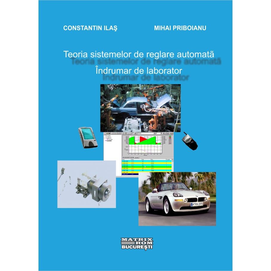 Teoria sistemelor de reglare automata. Indrumar de laborator, Constantin Ilas, Mihai Priboianu