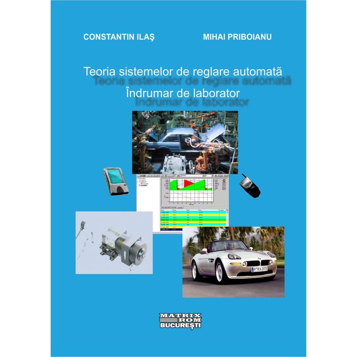 Teoria sistemelor de reglare automata. Indrumar de laborator, Constantin Ilas, Mihai Priboianu