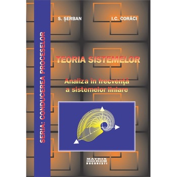 Teoria sistemelor. Culegere de probleme. Analiza in frecventa a sistemelor liniare, Ioan Cezar Corici, Sever Serban Teoria sistemelor. Culegere de probleme. Analiza in frecventa a sistemelor liniare, Ioan Cezar Corici, Sever Serban