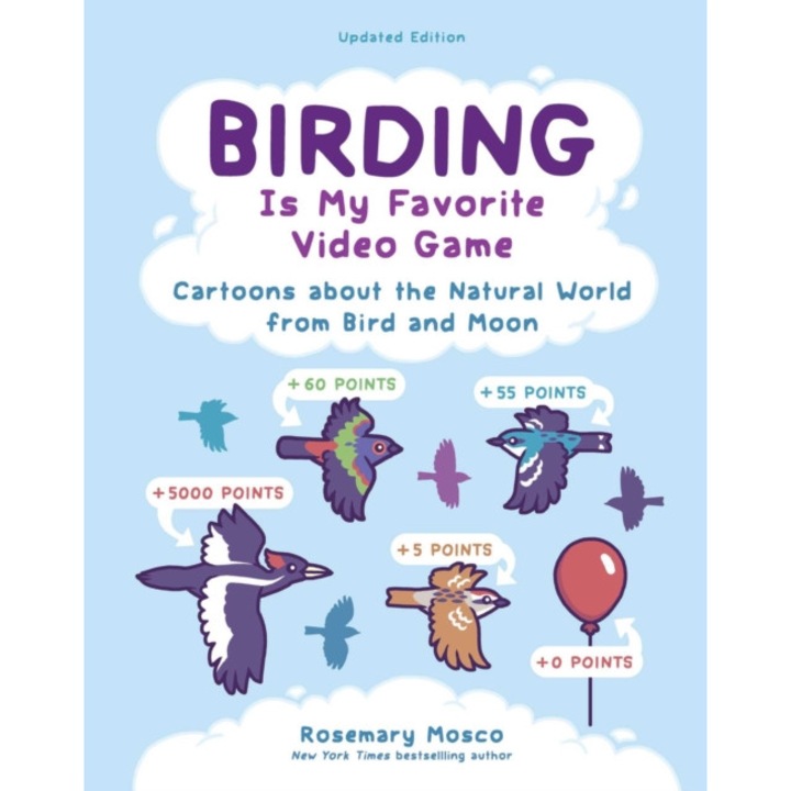 Birding Is My Favorite Video Game: Cartoons About The Natural World From Bird And Moon, Updated Edition - Rosemary Mosco