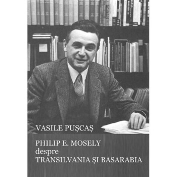 Philip E. Mosely despre Transilvania si Basarabia - Vasile Puscas Philip E. Mosely despre Transilvania si Basarabia - Vasile Puscas