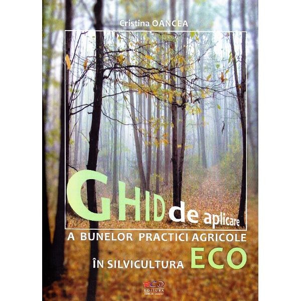 Ghid de aplicare a bunelor practice agricole in silvicultura ECO - Cristina Oancea