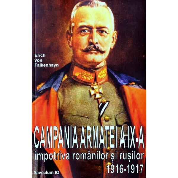 Campania Armatei a IX-a impotriva romanilor si rusilor 1916-1917 - Erich von Falkenhayn