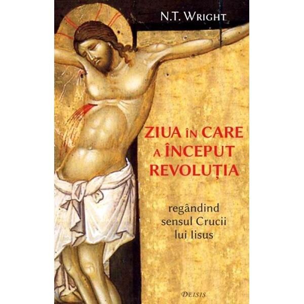 Ziua in care a inceput revolutia - N.T. Wright