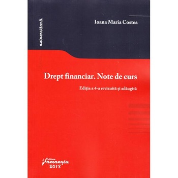 Drept financiar. Note de curs Ed.4 - Ioana Maria Costea Drept financiar. Note de curs Ed.4 - Ioana Maria Costea