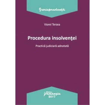 Procedura insolventei. Practica judiciara adnotata - Viorel Terzea Procedura insolventei. Practica judiciara adnotata - Viorel Terzea