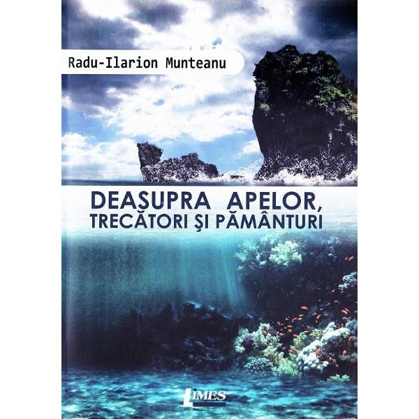 Deasupra apelor, trecatori si pamanturi - Radu-Ilarion Munteanu