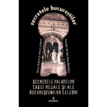 Secretele Bucurestilor vol.20: Secretele palatelor Casei Regale - Dan-Silviu Boerescu Secretele Bucurestilor vol.20: Secretele palatelor Casei Regale - Dan-Silviu Boerescu