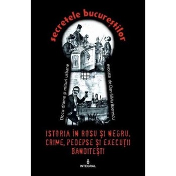 Secretele Bucurestilor vol.21: Istoria in rosu si negru - Dan-Silviu Boerescu Secretele Bucurestilor vol.21: Istoria in rosu si negru - Dan-Silviu Boerescu