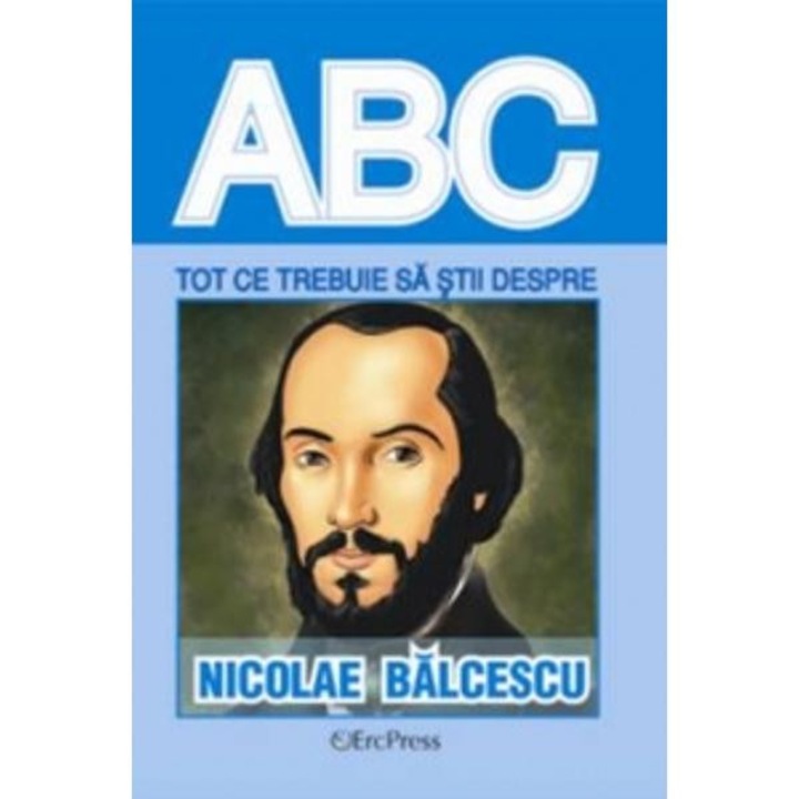 Abc Tot Ce Trebuie Sa Stii Despre: Nicolae Balcescu