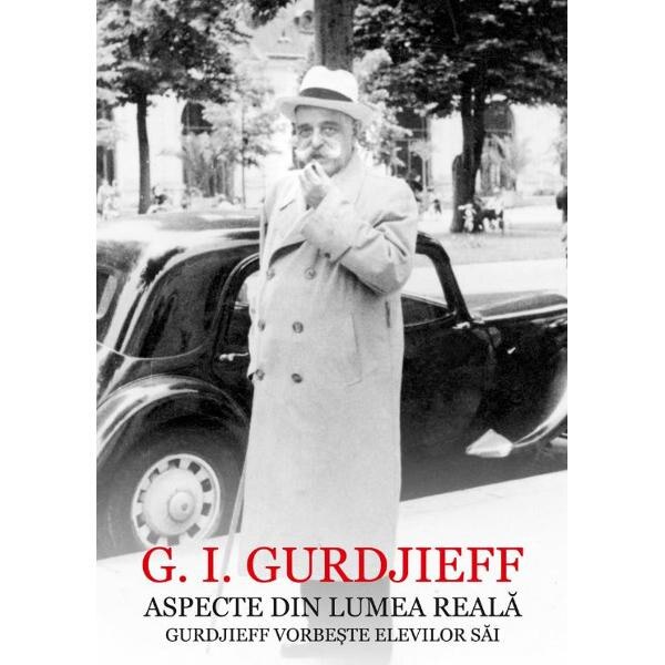 Aspecte din lumea reala. Gurdjieff vorbeste elevilor sai - G.I. Gurdjieff