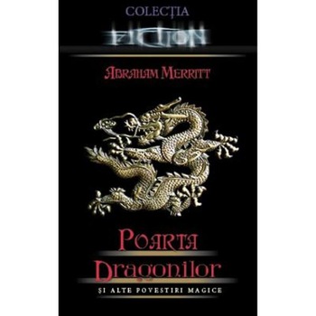 Poarta dragonilor si alte povestiri magice - Abraham Merritt Poarta dragonilor si alte povestiri magice - Abraham Merritt