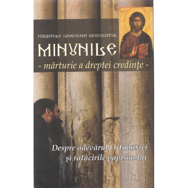 Minunile: marturie a dreptei credinte - Parintele Damaschin Grigoriatul