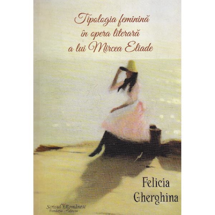 Tipologia feminina in opera literara a lui Mircea Eliade - Felicia Gherghina