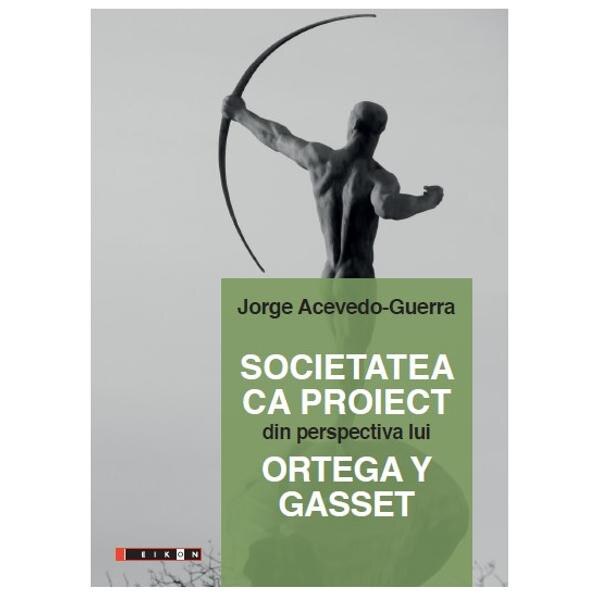 Societatea ca proiect din perspectiva lui Ortega Y Gasset - Jorge Acevedo-Guerra