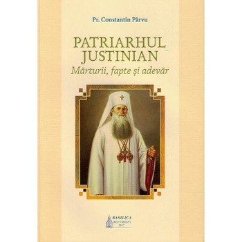 Patriarhul Justinian. Marturii, fapte si adevar - Constantin Parvu Patriarhul Justinian. Marturii, fapte si adevar - Constantin Parvu