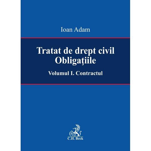 Tratat de drept civil. Obligatiile Vol.1: Contractul - Ioan Adam