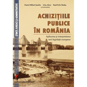 Achizitiile publice in Romania - Daniel Mihail Sandru, Irina Alexe Achizitiile publice in Romania - Daniel Mihail Sandru, Irina Alexe