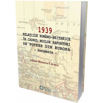 1939 Relatiile romano-britanice in cadrul noilor raporturi de putere din Europa - Marusia Cirstea 1939 Relatiile romano-britanice in cadrul noilor raporturi de putere din Europa - Marusia Cirstea
