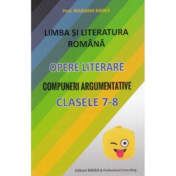 Limba romana. Opere literare. Compuneri argumentative - Clasele 7-8 - Mariana Badea Limba romana. Opere literare. Compuneri argumentative - Clasele 7-8 - Mariana Badea