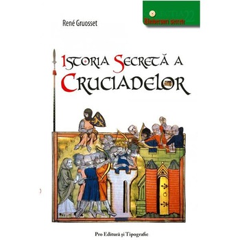 Istoria secreta a cruciadelor - Rene Gruosset Istoria secreta a cruciadelor - Rene Gruosset